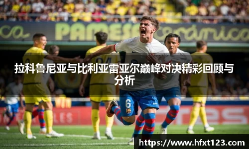 拉科鲁尼亚与比利亚雷亚尔巅峰对决精彩回顾与分析