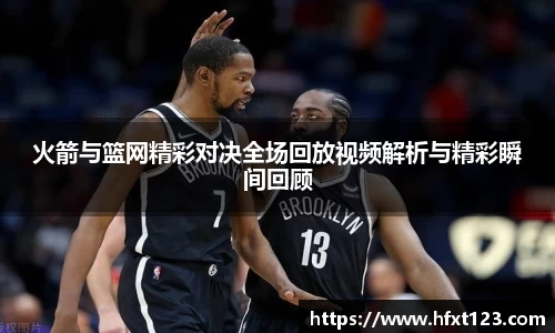 火箭与篮网精彩对决全场回放视频解析与精彩瞬间回顾