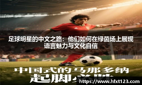 足球明星的中文之路：他们如何在绿茵场上展现语言魅力与文化自信