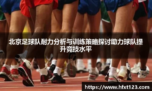 北京足球队耐力分析与训练策略探讨助力球队提升竞技水平