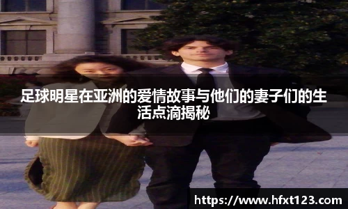 足球明星在亚洲的爱情故事与他们的妻子们的生活点滴揭秘